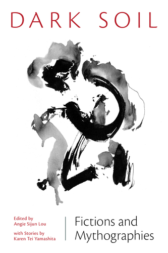 Karen Tei Yamashita & Angie Sijun Lou / Dark Soil: Fictions and Mythographies poster