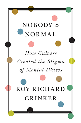 Roy Richard Grinker with Steve Silberman / Virtual Launch for Nobody's Normal: How Culture Created the Stigma of Mental Illness poster