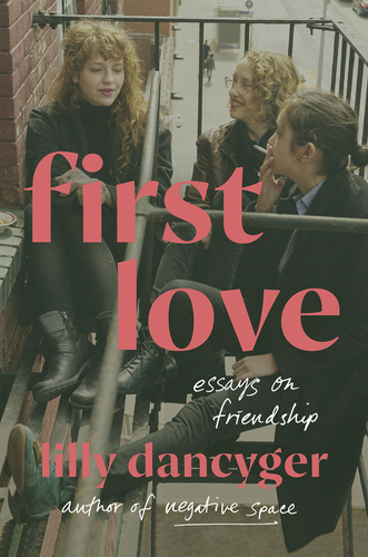Lilly Dancyger with Esmé Weijun Wang / First Love: Essays on Friendship poster