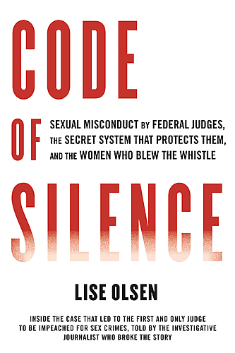 Lise Olsen with Lara Bazelon / Code of Silence: Sexual Misconduct by Federal Judges, the Secret System That Protects Them, and the Women Who Blew the Whistle poster