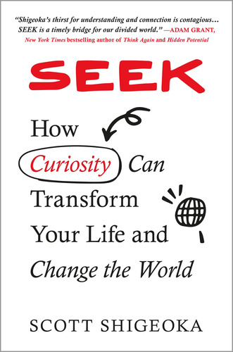 Scott Shigeoka with Jason Marsh / Seek: How Curiosity Can Transform Your Life and Change the World poster
