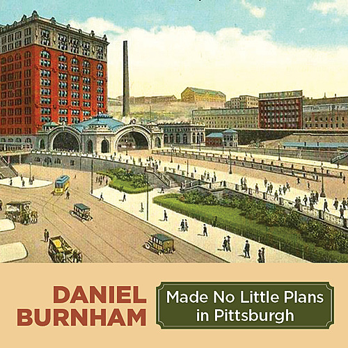 Virtual - Daniel Burnham: Made No Little Plans in Pittsburgh poster