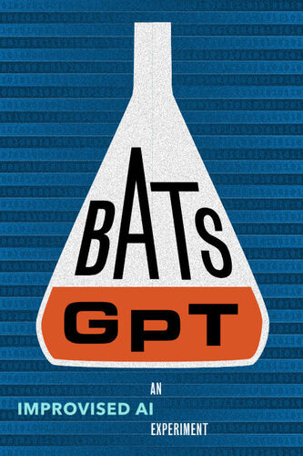 BATS Improv presents: BATS GPT:  An Improvised AI Experiment 09/06/25-09/27/25 poster