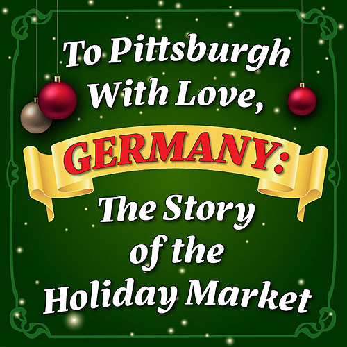 RECORDED 12/7/2020 -To Pittsburgh, with Love from Germany:  Holiday Market poster