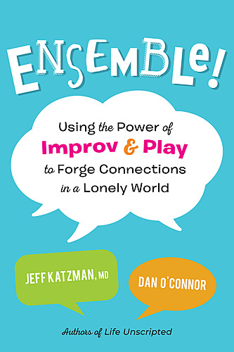 Jeff Katzman, M.D. and Dan O'Connor / Ensemble! Using the Power of Improv and Play to Forge Connections in a Lonely World poster