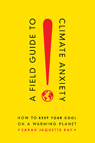 Sarah Jaquette Ray / A Field Guide to Climate Anxiety: How to Keep Your Cool on a Warming Planet poster