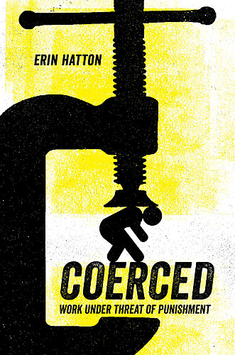 Erin Hatton / Coerced: Work Under Threat of Punishment poster
