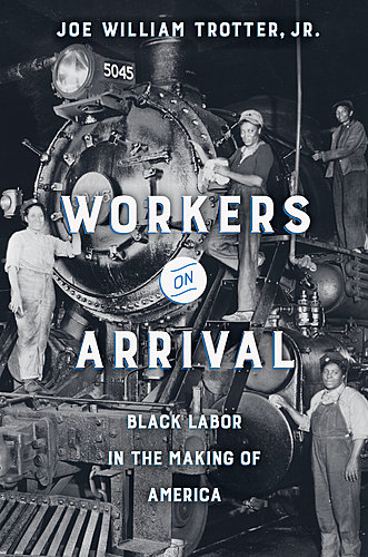 Joe William Trotter Jr. / Workers on Arrival: Black Labor in the Making of America poster
