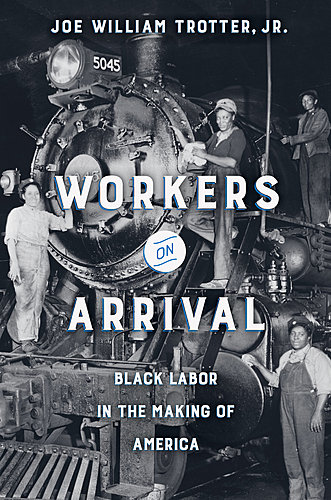 Joe William Trotter Jr. / Workers on Arrival: Black Labor in the Making of America poster