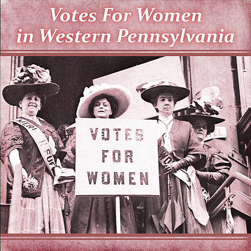 RECORDED 8/17/2020  -- “Votes for Women” in Western Pennsylvania 