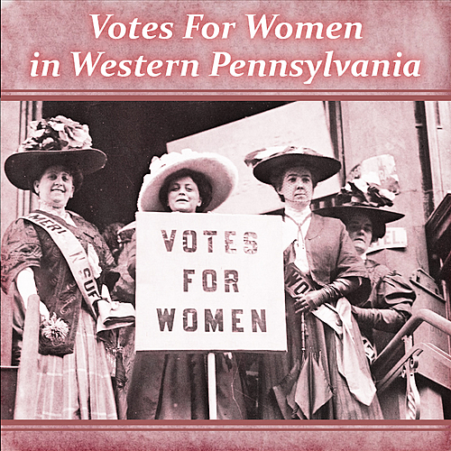 RECORDED 8/17/2020  -- “Votes for Women” in Western Pennsylvania  poster
